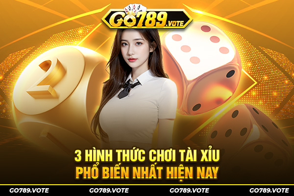 3 hình thức chơi tài xỉu phổ biến nhất hiện nay