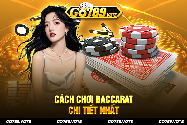 Cách chơi baccarat go789 chi tiết nhất