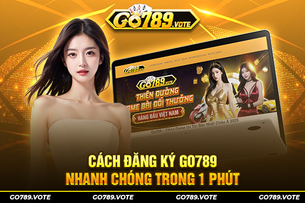 Cách đăng ký Go789 nhanh chóng trong 1 phút