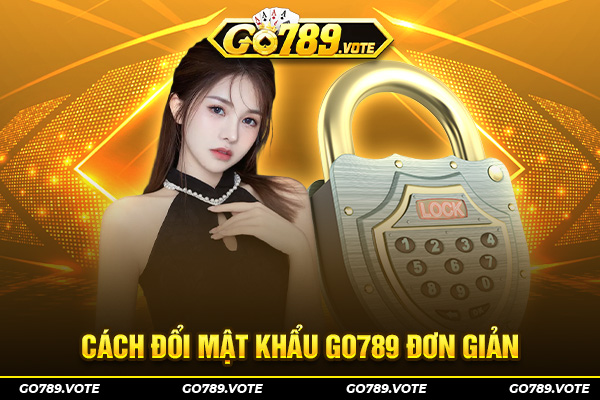 Cách đổi mật khẩu Go789 dành không giỏi công nghệ