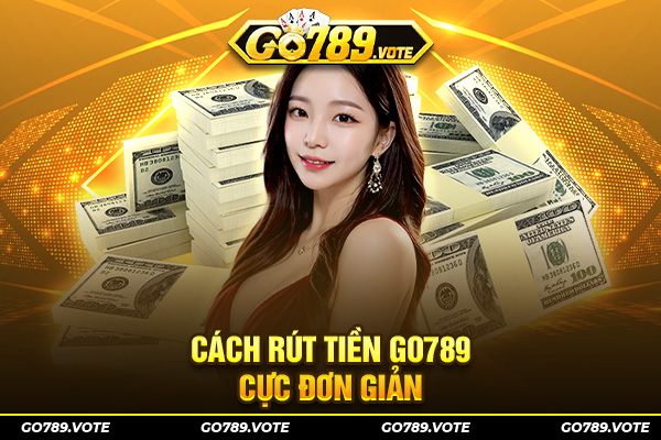 Cách rút tiền Go789 cực đơn giản