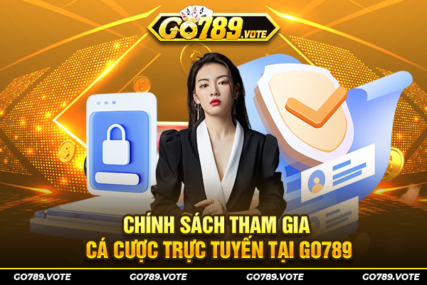 Chính sách tham gia cá cược trực tuyến tại GO789