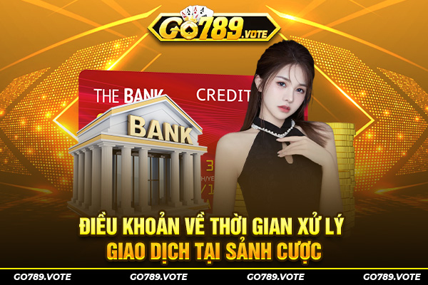 Điều khoản về thời gian xử lý giao dịch tại sảnh cược