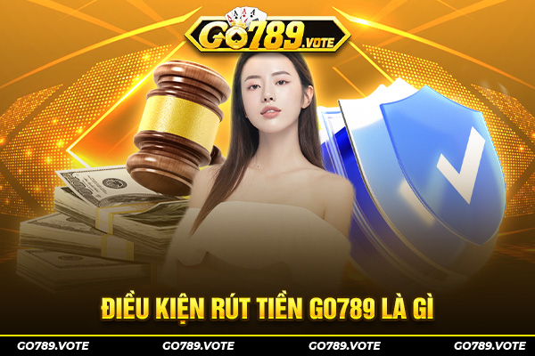 Điều kiện rút tiền Go789 là gì?