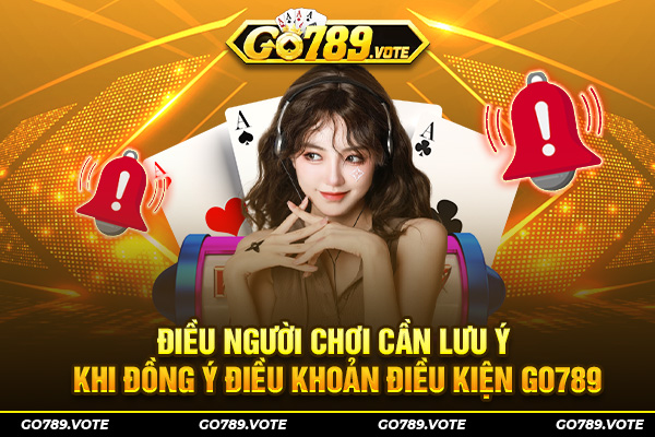 Điều người chơi cần lưu ý khi đồng ý điều khoản điều kiện GO789