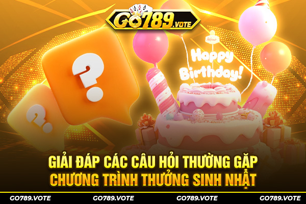 Giải đáp các câu hỏi thường gặp chương trình thưởng sinh nhật