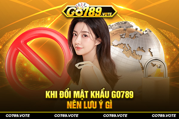 Khi đổi mật khẩu Go789 nên lưu ý gì