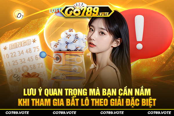 Lưu ý quan trọng mà bạn cần nắm khi tham gia bắt lô theo giải đặc biệt