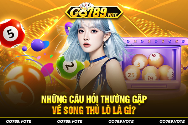 Những câu hỏi thường gặp về song thủ lô là gì?