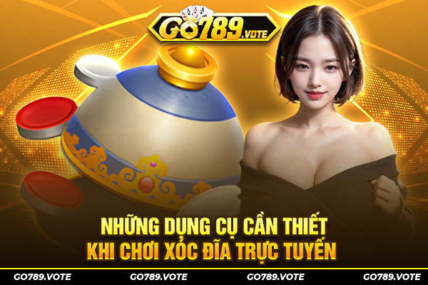 Những dụng cụ cần thiết khi chơi xóc đĩa trực tuyến