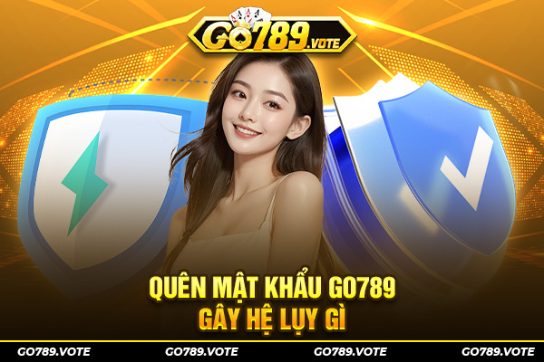 Quên mật khẩu Go789 gây hệ lụy gì