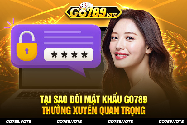 Tại sao đổi mật khẩu Go789 thường xuyên quan trọng