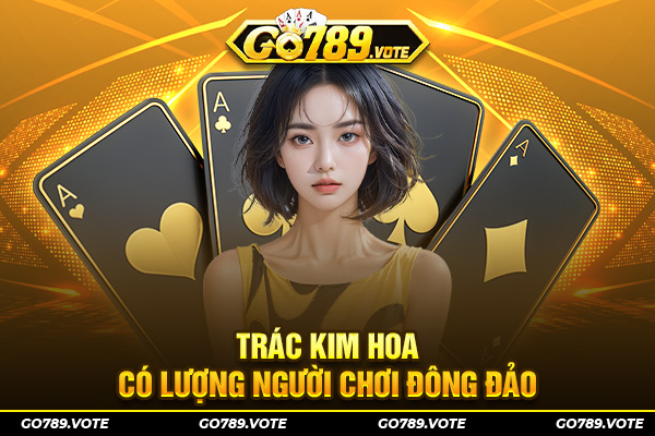 Trác Kim Hoa có lượng người chơi đông đảo