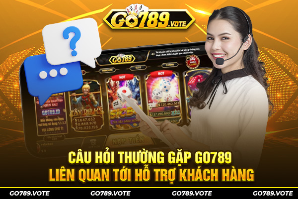 Câu hỏi thường gặp GO789 liên quan tới hỗ trợ khách hàng