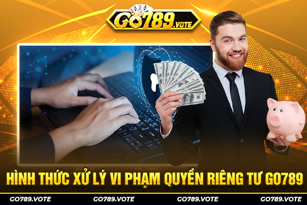 Hình thức xử lý vi phạm quyền riêng tư GO789