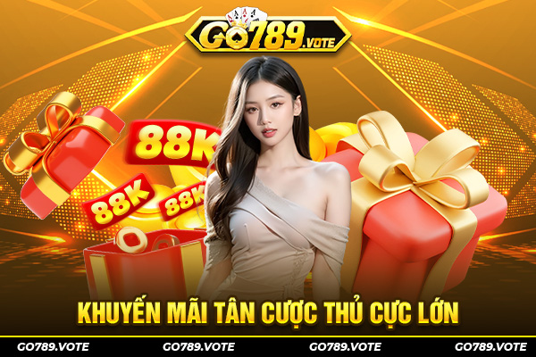 Khuyến mãi tân cược thủ cực lớn