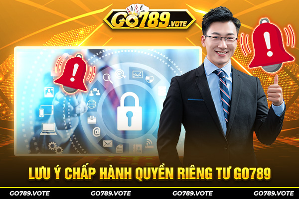 Lưu ý chấp hành quyền riêng tư GO789