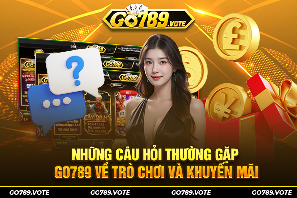 Những câu hỏi thường gặp GO789 về trò chơi và khuyến mãi