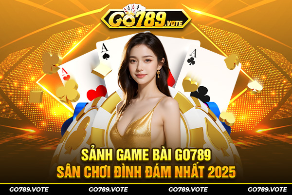 Sảnh game bài GO789 - Sân chơi đình đám nhất 2025