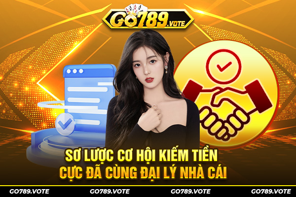 Sơ lược cơ hội kiếm tiền cực đã cùng đại lý nhà cái