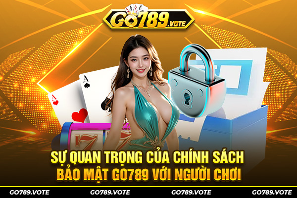 Sự quan trọng của chính sách bảo mật GO789 với người chơi