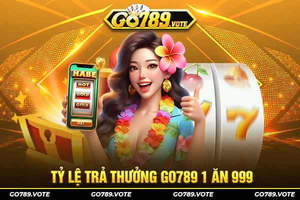 Tỷ lệ trả thưởng GO789 1 ăn 999