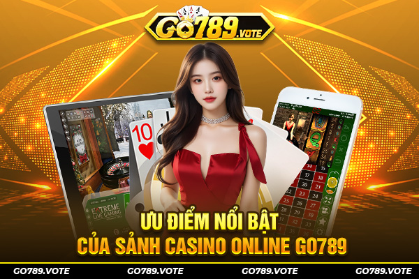 Ưu điểm nổi bật của sảnh casino online Go789