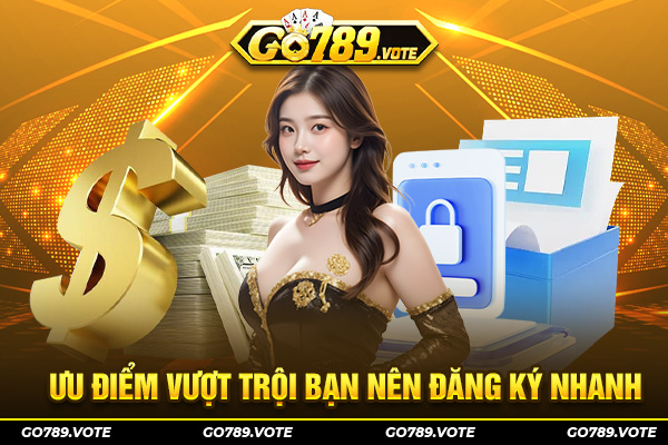 Ưu điểm vượt trội bạn nên đăng ký nhanh